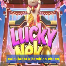 calculadora cambios chaco